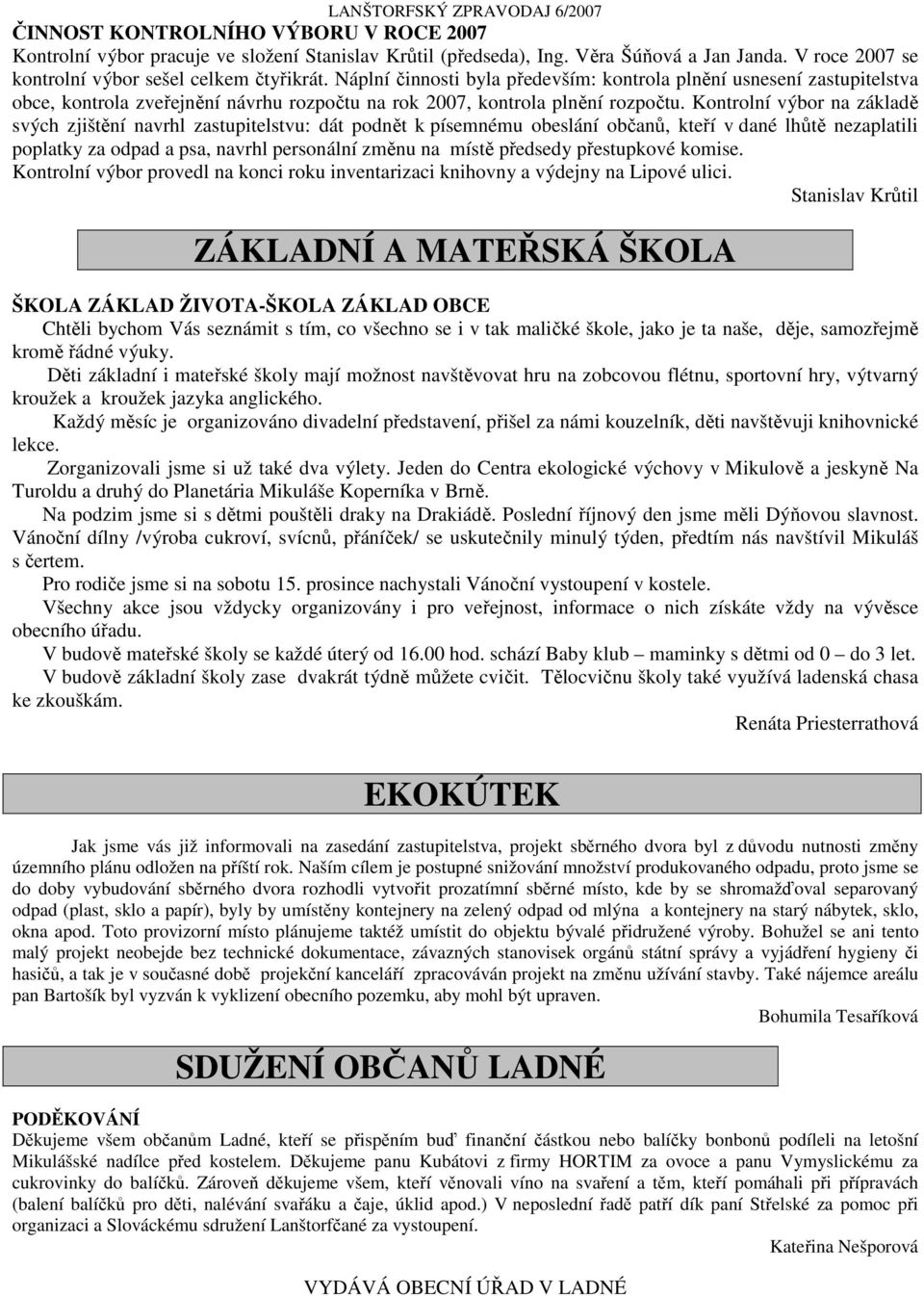 Kontrolní výbor na základě svých zjištění navrhl zastupitelstvu: dát podnět k písemnému obeslání občanů, kteří v dané lhůtě nezaplatili poplatky za odpad a psa, navrhl personální změnu na místě