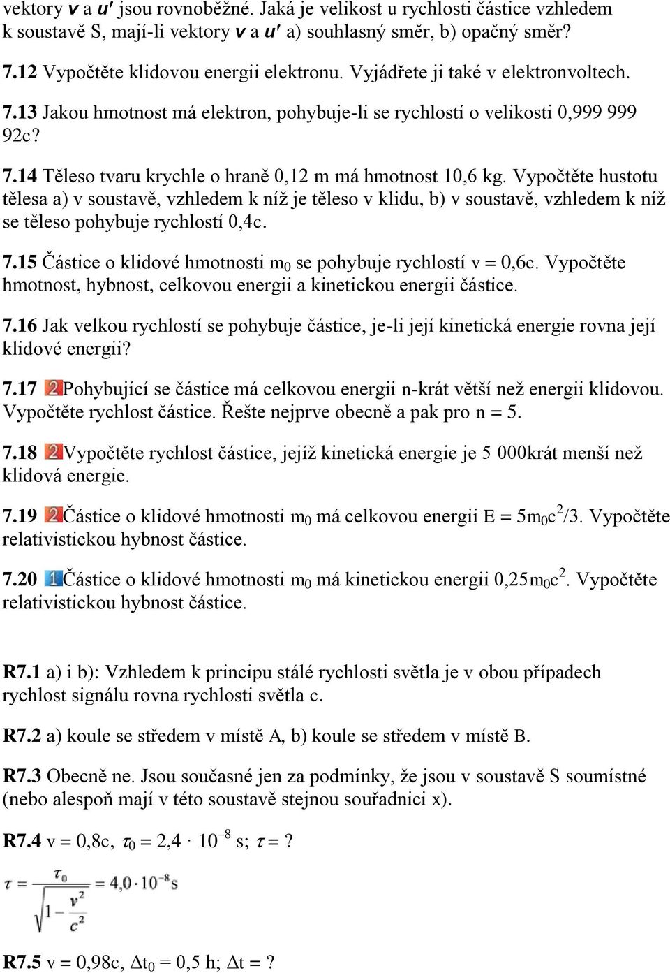 Vypočtěte hustotu tělesa a) v soustavě, vzhledem k níž je těleso v klidu, b) v soustavě, vzhledem k níž se těleso pohybuje rychlostí 0,4c. 7.