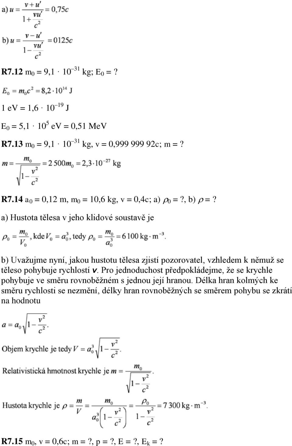a) Hustota tělesa v jeho klidové soustavě je b) Uvažujme nyní, jakou hustotu tělesa zjistí pozorovatel, vzhledem k němuž se těleso pohybuje rychlostí