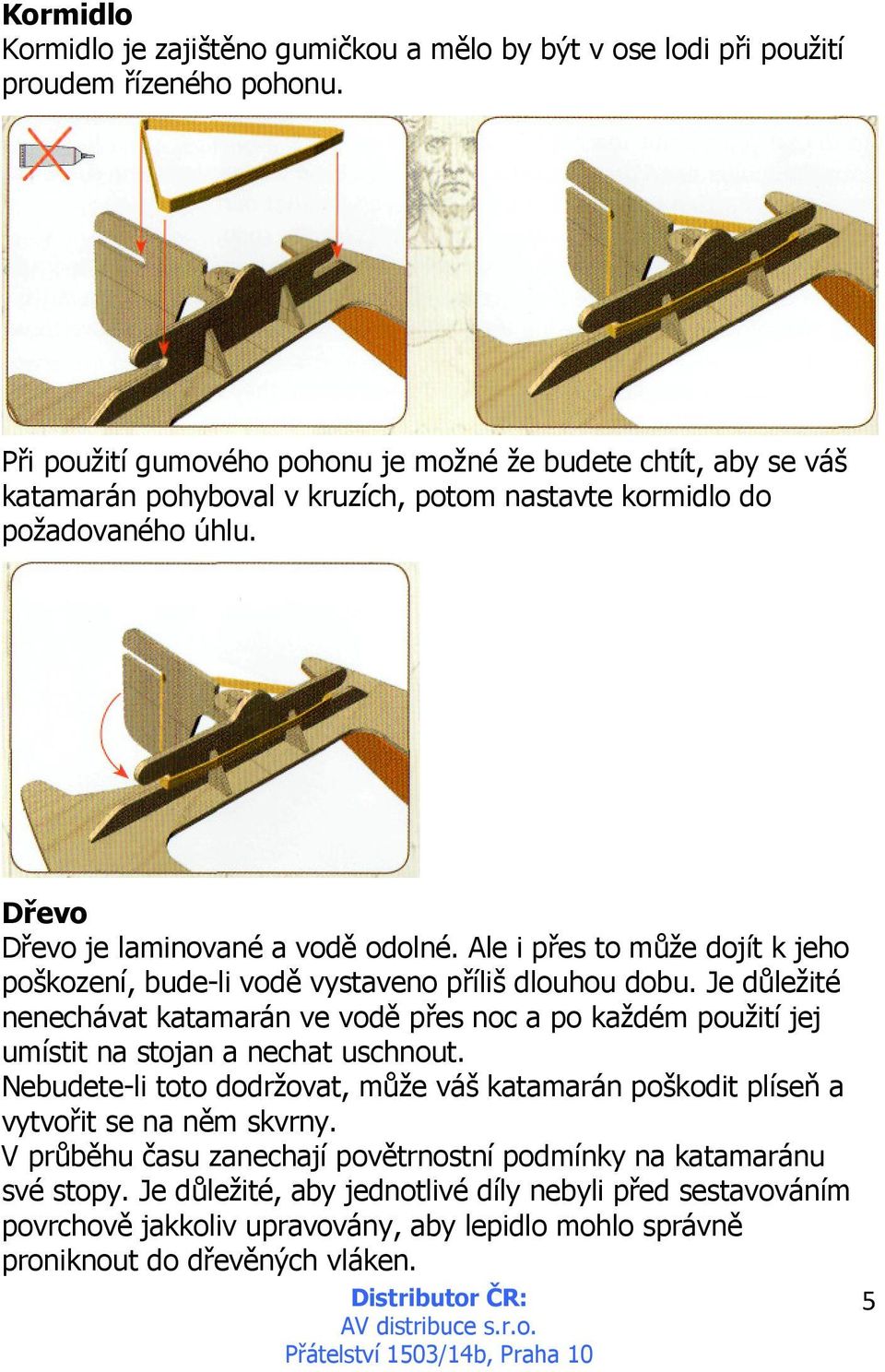 Ale i přes to může dojít k jeho poškození, bude-li vodě vystaveno příliš dlouhou dobu. Je důležité nenechávat katamarán ve vodě přes noc a po každém použití jej umístit na stojan a nechat uschnout.