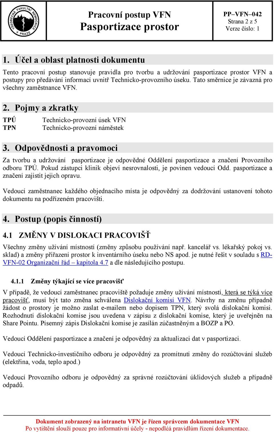 Tato směrnice je závazná pro všechny zaměstnance VFN. 2. Pojmy a zkratky TPÚ TPN Technicko-provozní úsek VFN Technicko-provozní náměstek 3.