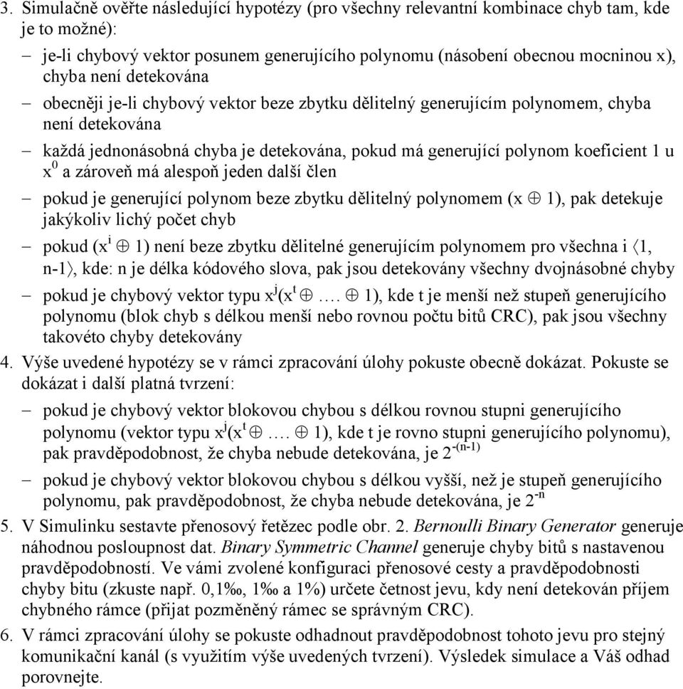 zároveň má alespoň jeden další člen pokud je generující polynom beze zbytku dělitelný polynomem (x 1), pak detekuje jakýkoliv lichý počet chyb pokud (x i 1) není beze zbytku dělitelné generujícím