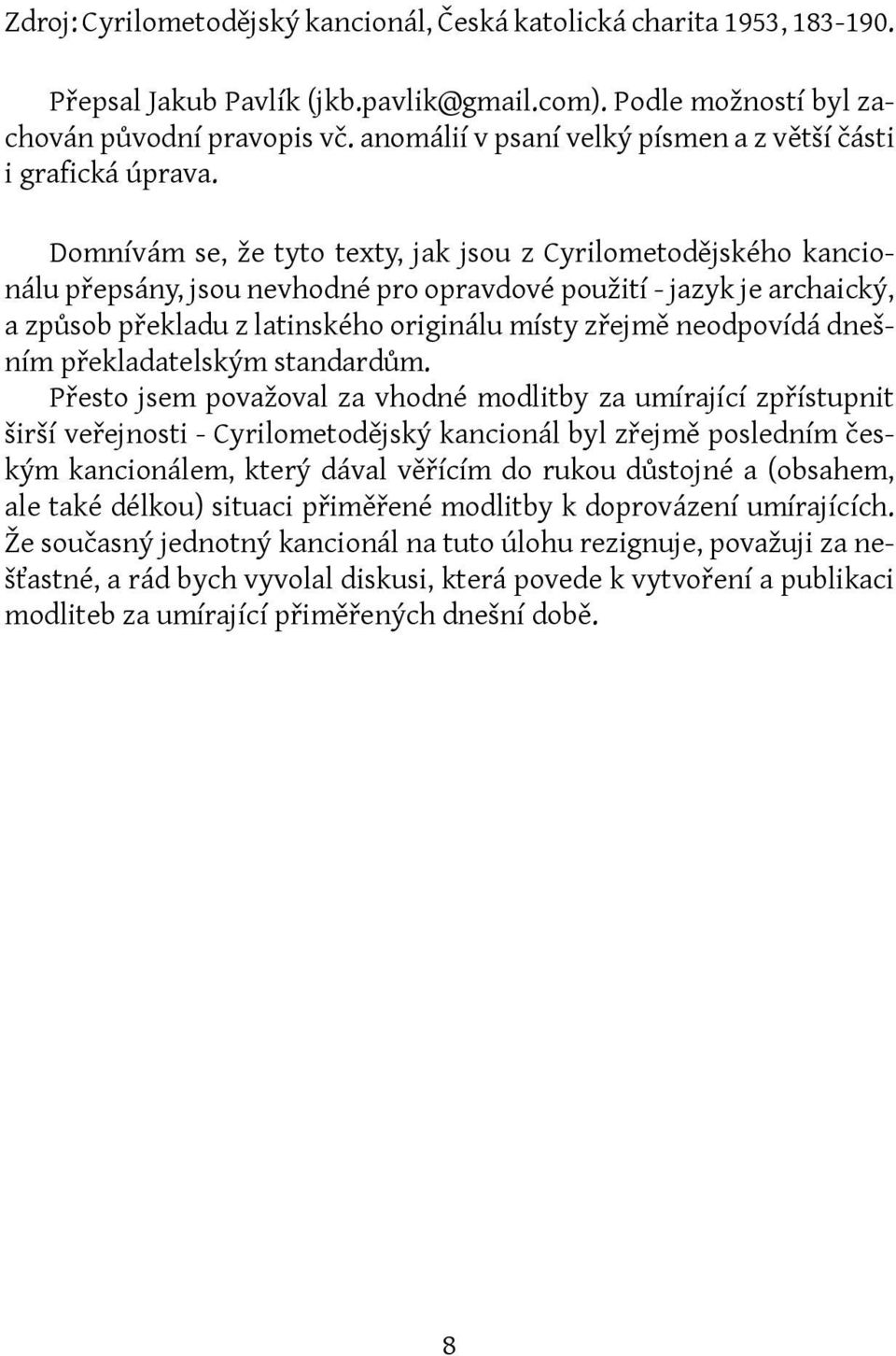 Domnívám se, že tyto texty, jak jsou z Cyrilometodějského kancionálu přepsány, jsou nevhodné pro opravdové použití - jazyk je archaický, a způsob překladu z latinského originálu místy zřejmě