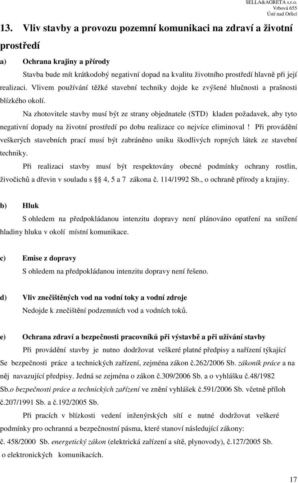 Vlivem používání těžké stavební techniky dojde ke zvýšené hlučnosti a prašnosti blízkého okolí.