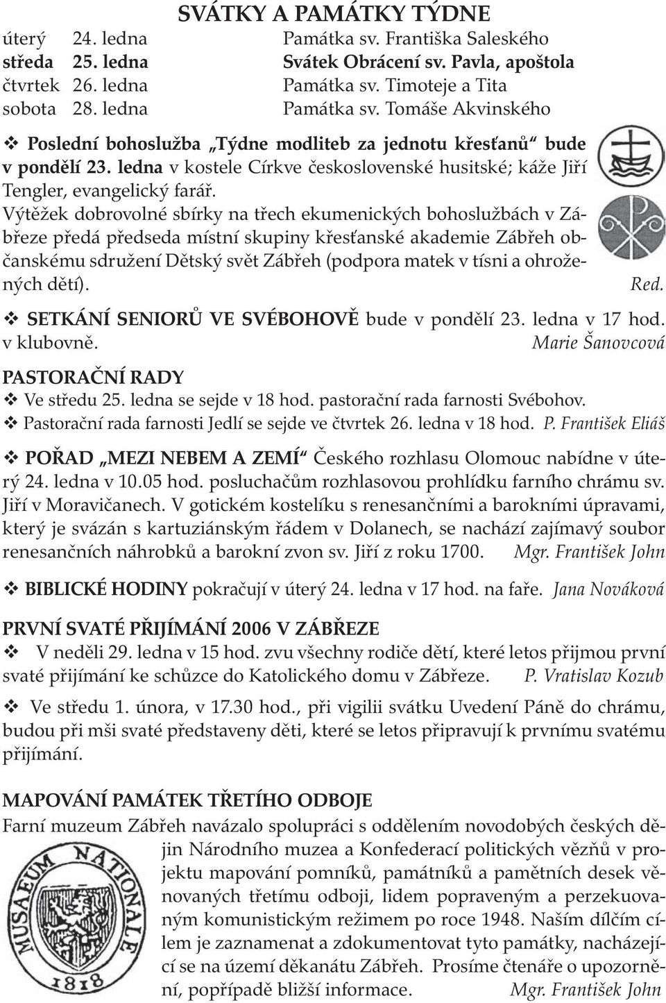 Výtěžek dobrovolné sbírky na třech ekumenických bohoslužbách v Zábřeze předá předseda místní skupiny křesťanské akademie Zábřeh občanskému sdružení Dětský svět Zábřeh (podpora matek v tísni a