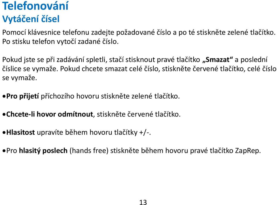 Pokud chcete smazat celé číslo, stiskněte červené tlačítko, celé číslo se vymaže. Pro přijetí příchozího hovoru stiskněte zelené tlačítko.