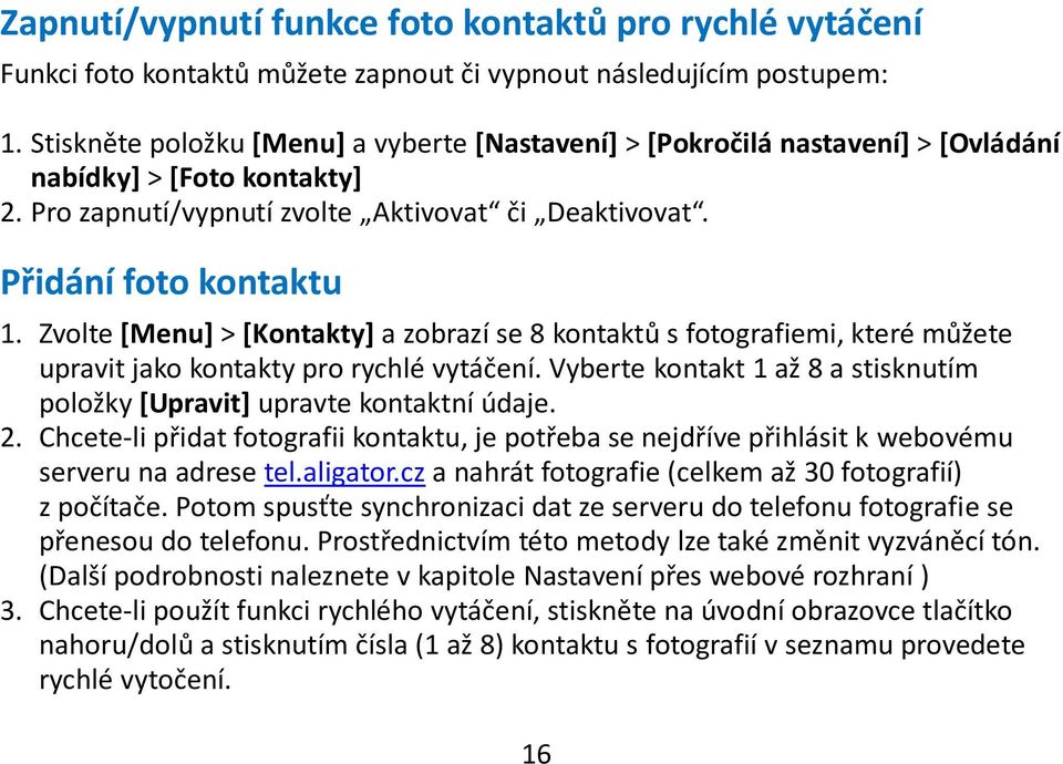 Zvolte [Menu] > [Kontakty] a zobrazí se 8 kontaktů s fotografiemi, které můžete upravit jako kontakty pro rychlé vytáčení.