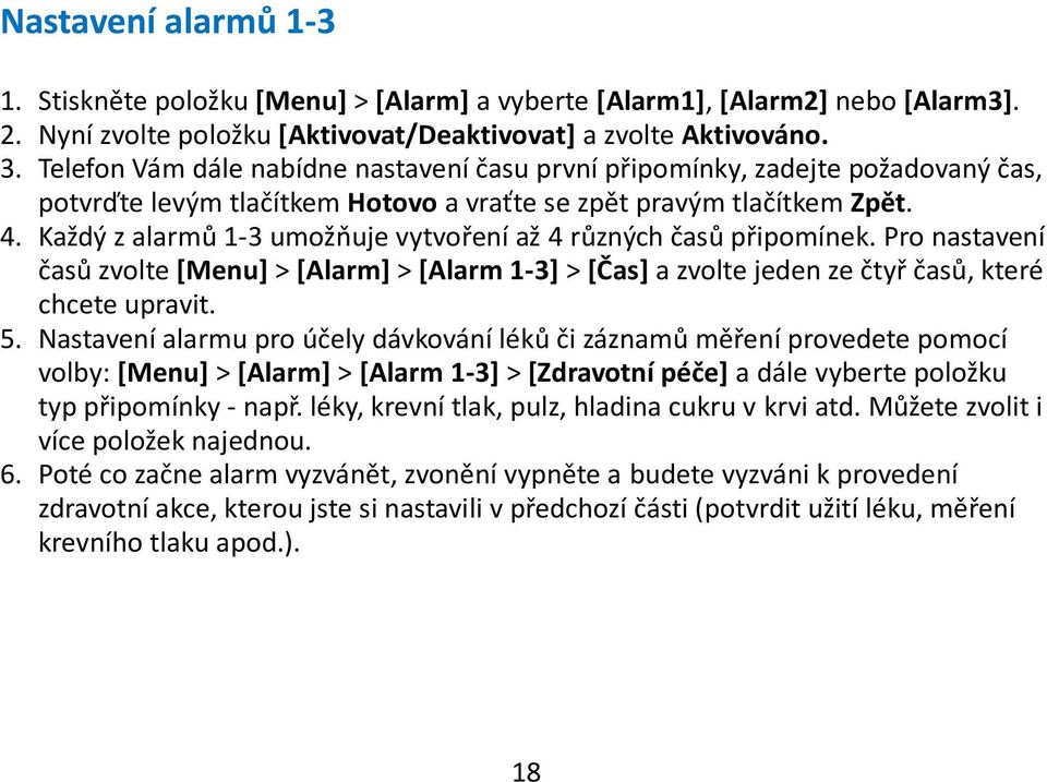 Každý z alarmů 1-3 umožňuje vytvoření až 4 různých časů připomínek. Pro nastavení časů zvolte [Menu] > [Alarm] > [Alarm 1-3] > [Čas] a zvolte jeden ze čtyř časů, které chcete upravit. 5.