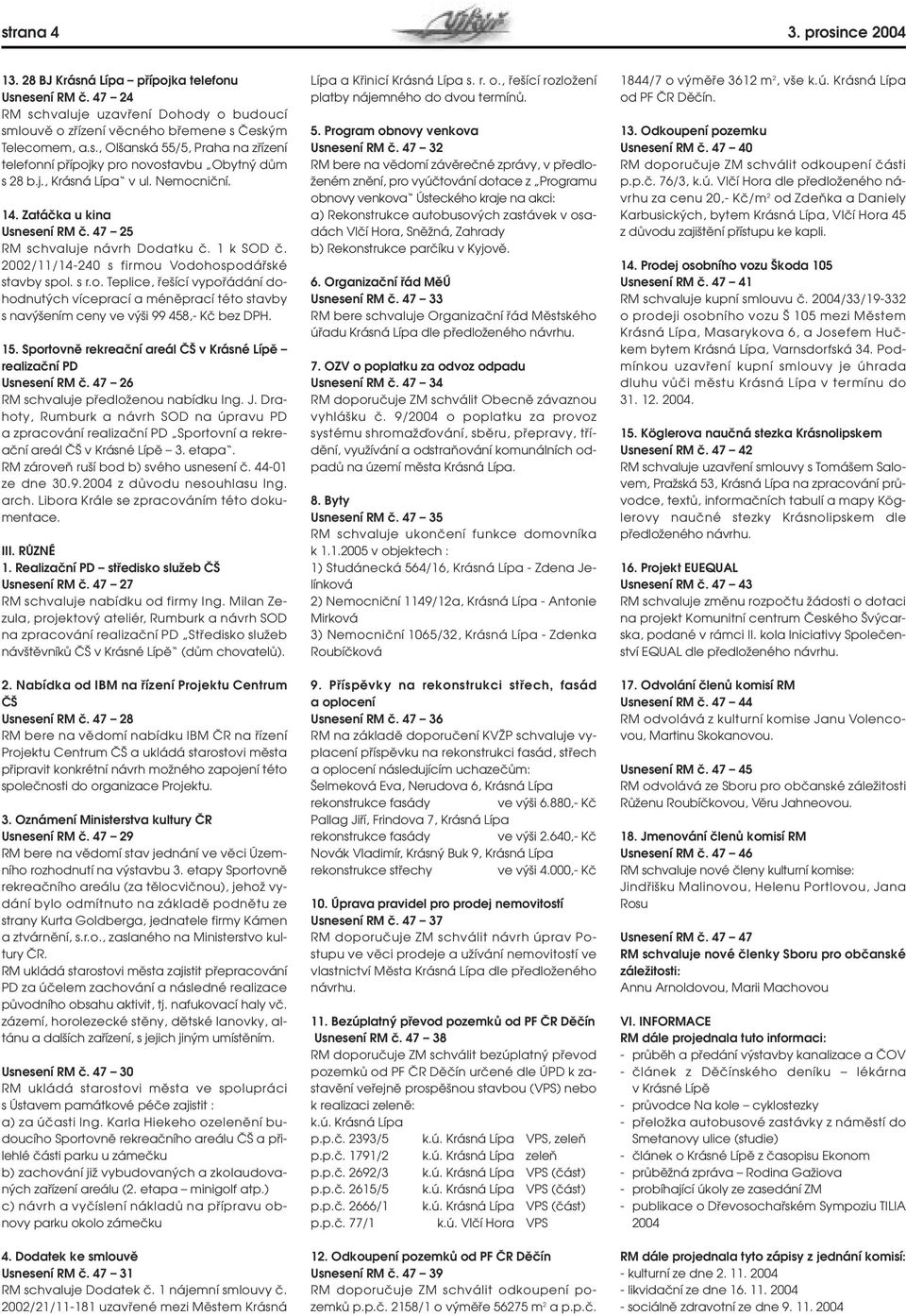 15. Sportovnû rekreaãní areál â v Krásné Lípû realizaãní PD Usnesení RM ã. 47 26 RM schvaluje pfiedloïenou nabídku Ing. J.