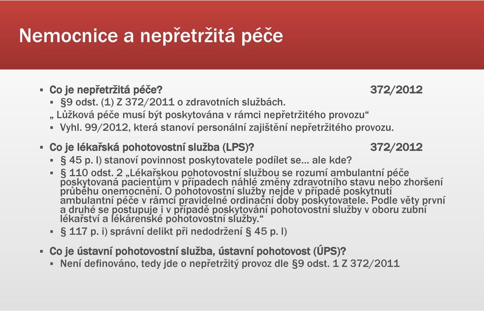 2 Lékařskou pohotovostní službou se rozumí ambulantní péče poskytovaná pacientům v případech náhlé změny zdravotního stavu nebo zhoršení průběhu onemocnění.