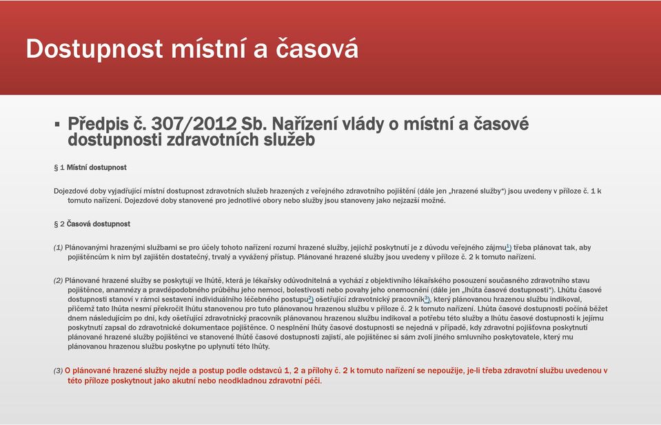 jen hrazené služby ) jsou uvedeny v příloze č. 1 k tomuto nařízení. Dojezdové doby stanovené pro jednotlivé obory nebo služby jsou stanoveny jako nejzazší možné.