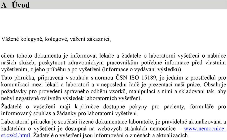 Tato příručka, připravená v souladu s normou ČSN ISO 15189, je jedním z prostředků pro komunikaci mezi lékaři a laboratoří a v neposlední řadě je prezentací naší práce.