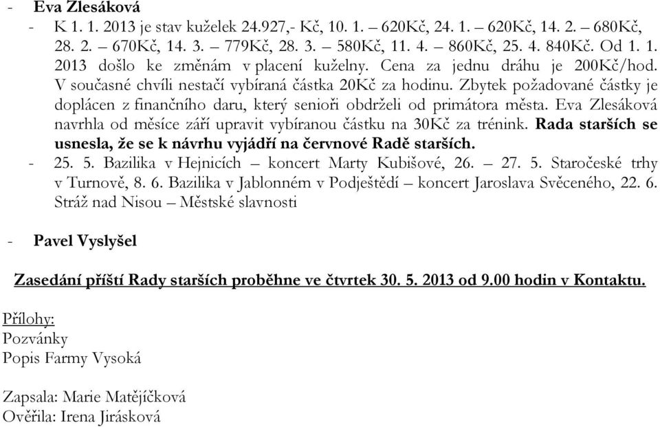 Eva Zlesáková navrhla od měsíce září upravit vybíranou částku na 30Kč za trénink. Rada starších se usnesla, že se k návrhu vyjádří na červnové Radě starších. - 25. 5.