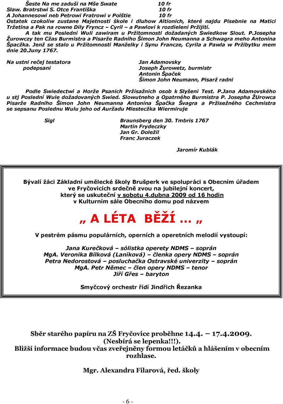 Fryncz Cyril a Pawlovi k rozdieleni Pržijiti. A tak mu Poslední Wuli zawiram u Pržitomnosti dožadaných Swiedkow Slout. P.Josepha Žurowczy ten Cžas Burmistra a Pisarže Radniho Šimon John Neumanna a Schwagra meho Antonina Špacžka.