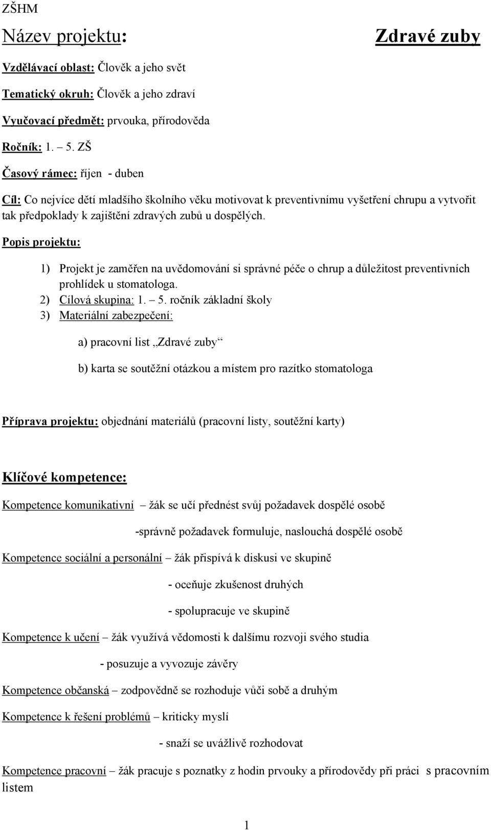 Popis projektu: 1) Projekt je zaměřen na uvědomování si správné péče o chrup a důležitost preventivních prohlídek u stomatologa. 2) Cílová skupina: 1. 5.