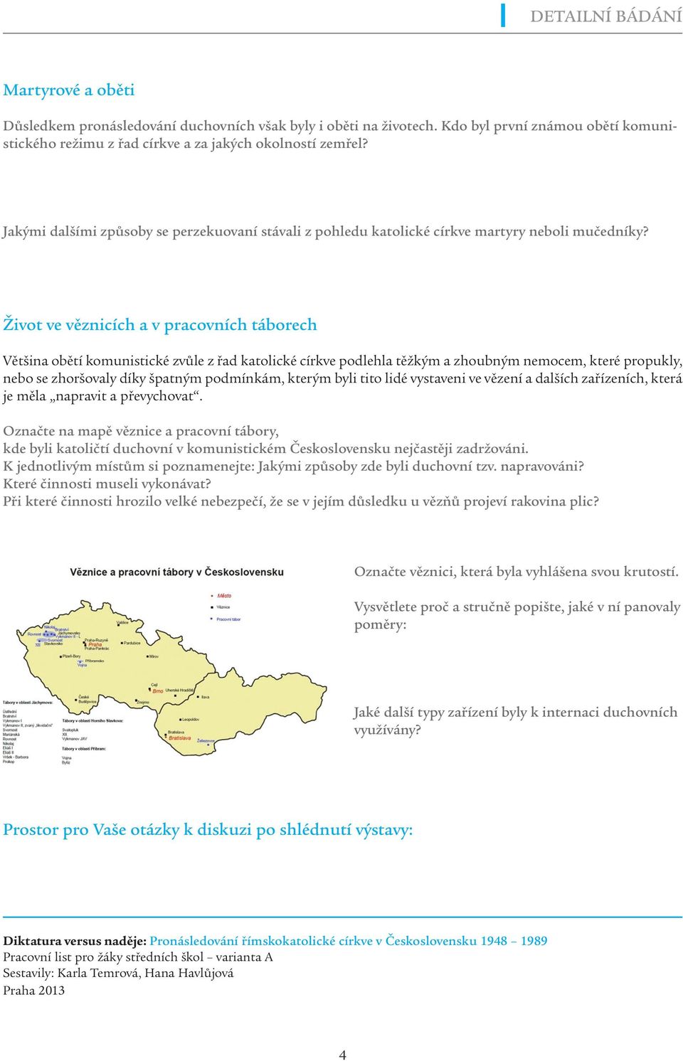 Život ve věznicích a v pracovních táborech Většina obětí komunistické zvůle z řad katolické církve podlehla těžkým a zhoubným nemocem, které propukly, nebo se zhoršovaly díky špatným podmínkám,