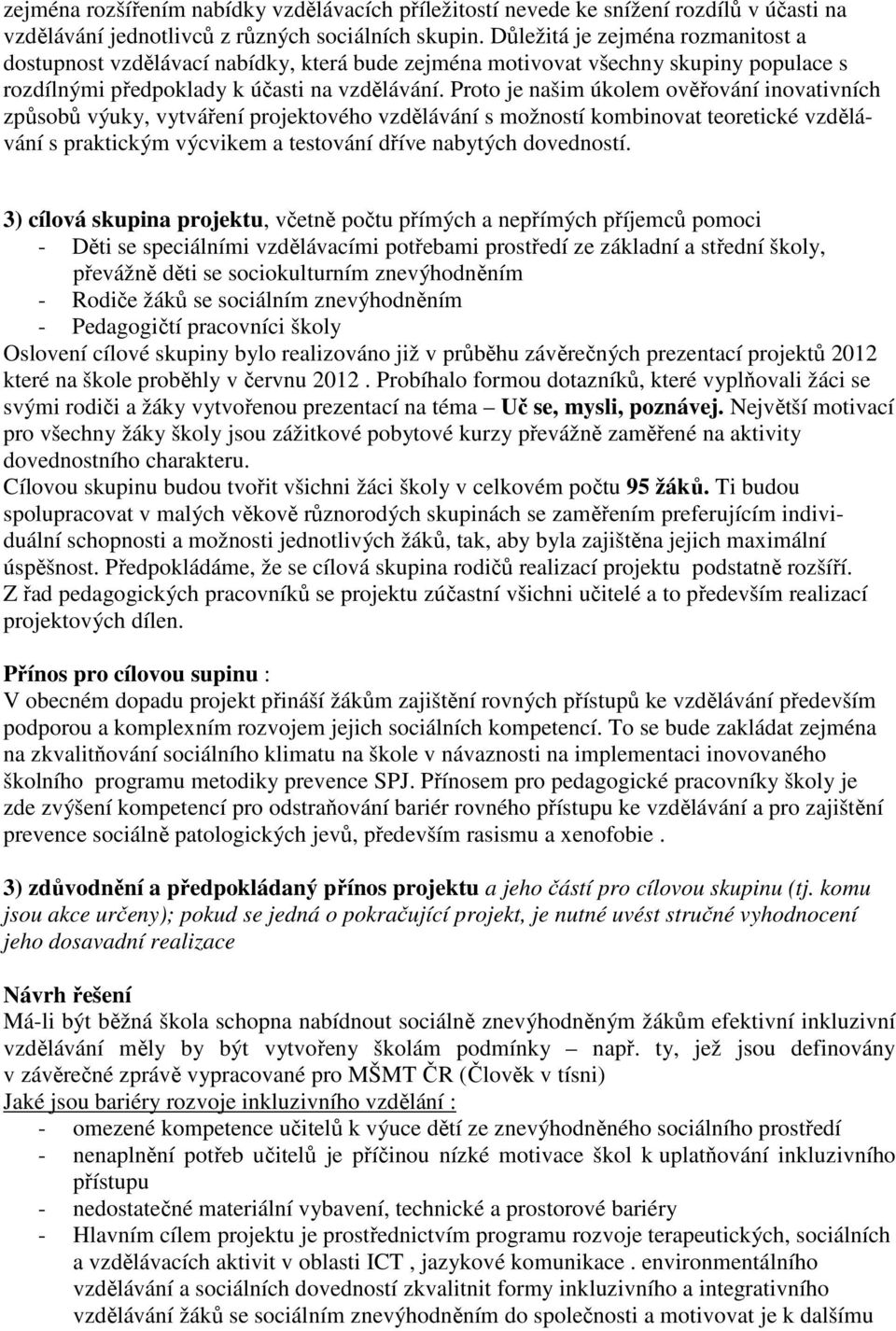 Proto je našim úkolem ověřování inovativních způsobů výuky, vytváření projektového vzdělávání s možností kombinovat teoretické vzdělávání s praktickým výcvikem a testování dříve nabytých dovedností.