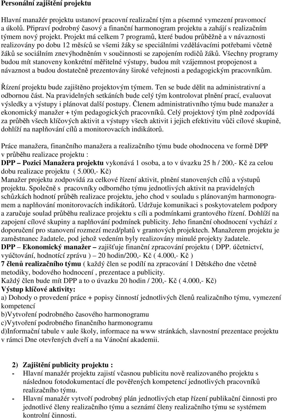 Projekt má celkem 7 programů, které budou průběžně a v návaznosti realizovány po dobu 12 měsíců se všemi žáky se speciálními vzdělávacími potřebami včetně žáků se sociálním znevýhodněním v