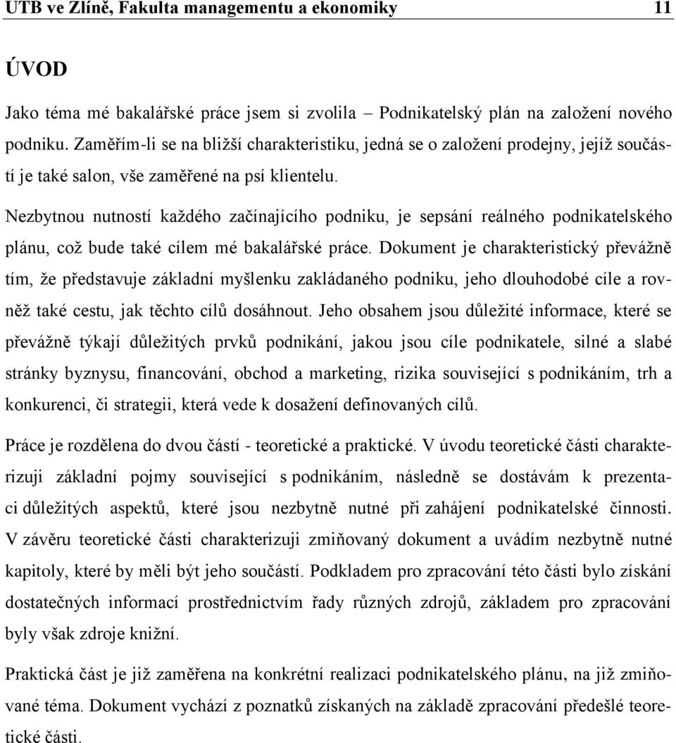 Nezbytnou nutností každého začínajícího podniku, je sepsání reálného podnikatelského plánu, což bude také cílem mé bakalářské práce.