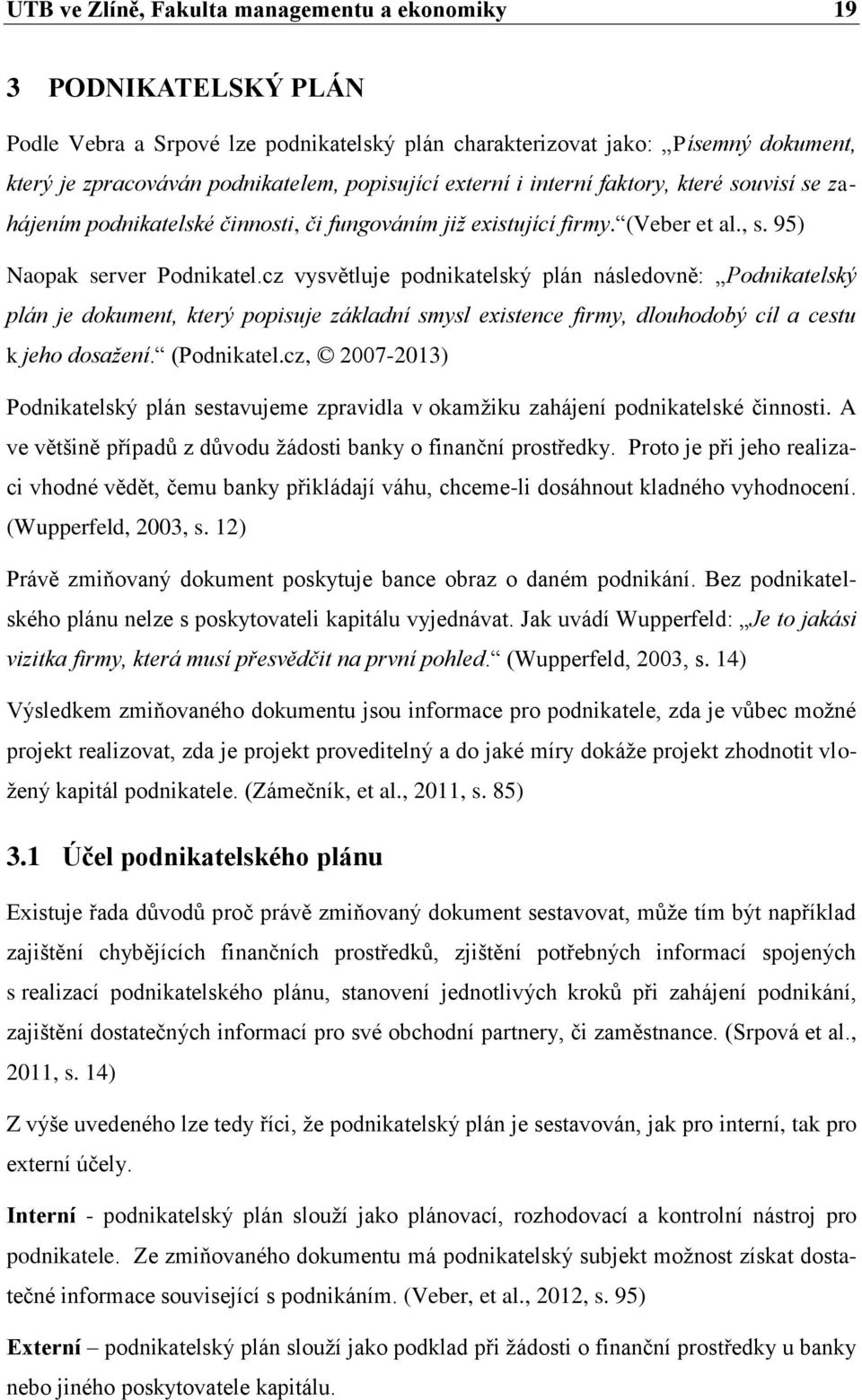 cz vysvětluje podnikatelský plán následovně: Podnikatelský plán je dokument, který popisuje základní smysl existence firmy, dlouhodobý cíl a cestu k jeho dosažení. (Podnikatel.