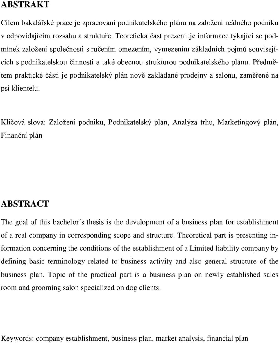 podnikatelského plánu. Předmětem praktické části je podnikatelský plán nově zakládané prodejny a salonu, zaměřené na psí klientelu.