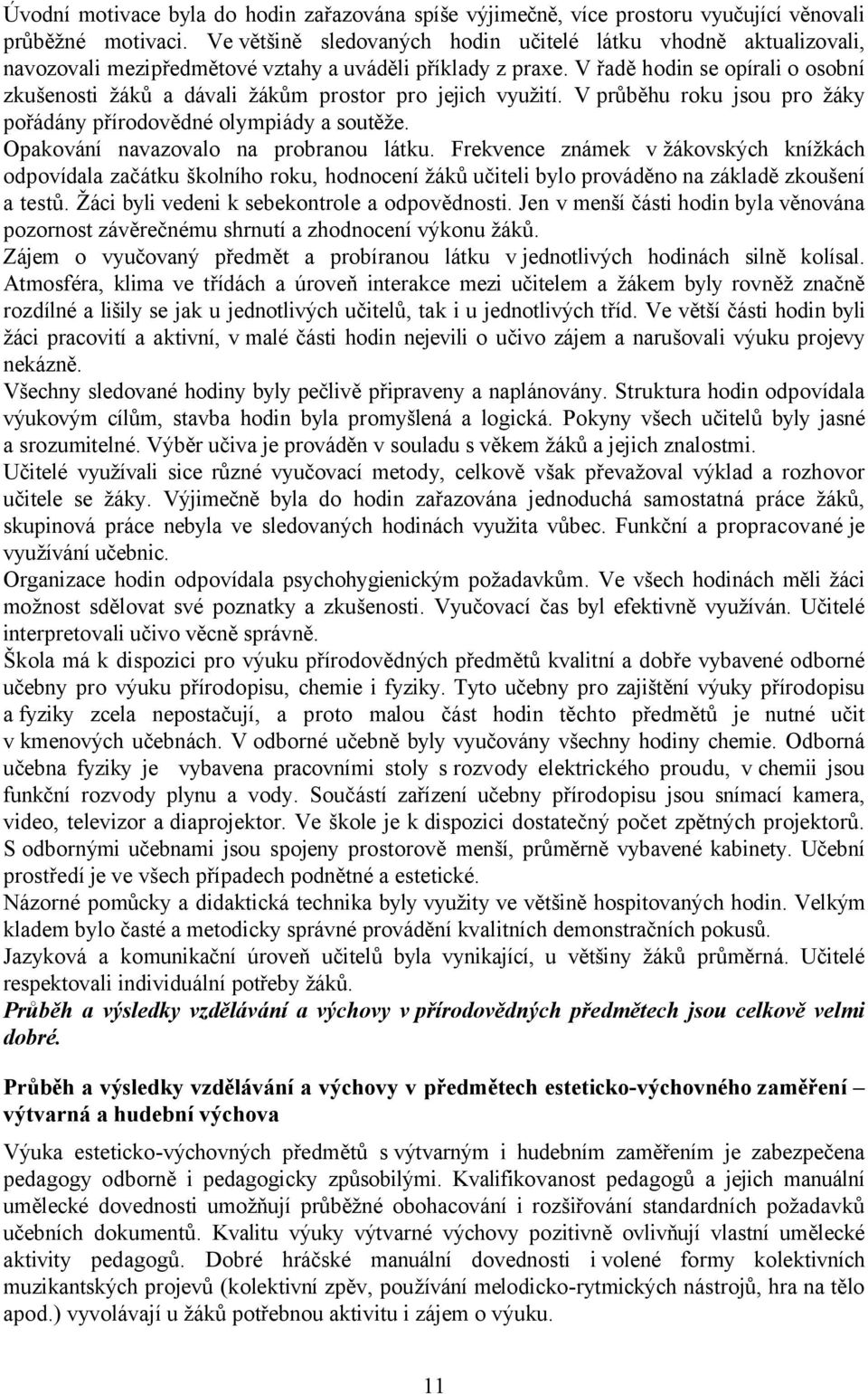 V řadě hodin se opírali o osobní zkušenosti žáků a dávali žákům prostor pro jejich využití. Vprůběhu roku jsou pro žáky pořádány přírodovědné olympiády a soutěže.