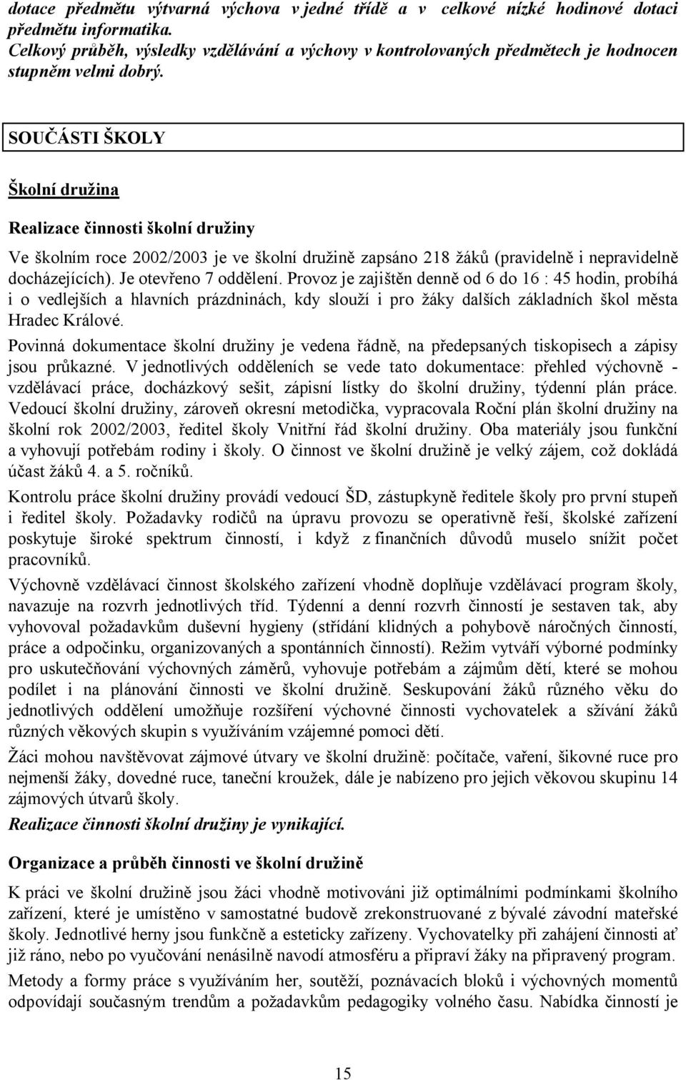 SOUČÁSTI ŠKOLY Školní družina Realizace činnosti školní družiny Ve školním roce 2002/2003 je ve školní družině zapsáno 218 žáků (pravidelně i nepravidelně docházejících). Je otevřeno 7 oddělení.