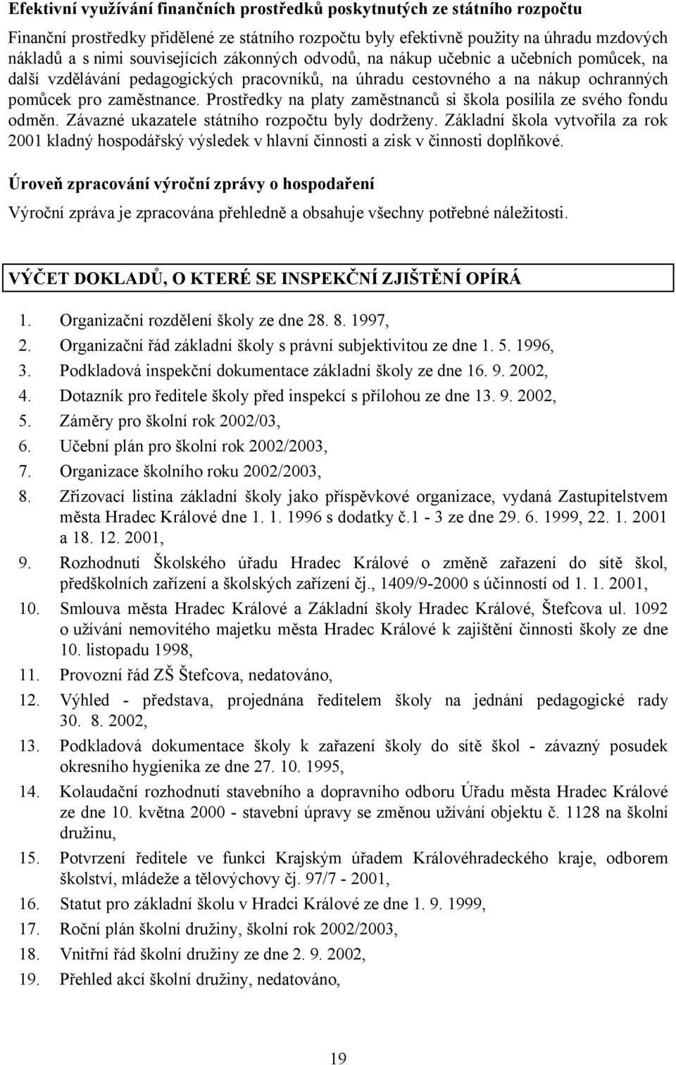 Prostředky na platy zaměstnanců si škola posílila ze svého fondu odměn. Závazné ukazatele státního rozpočtu byly dodrženy.