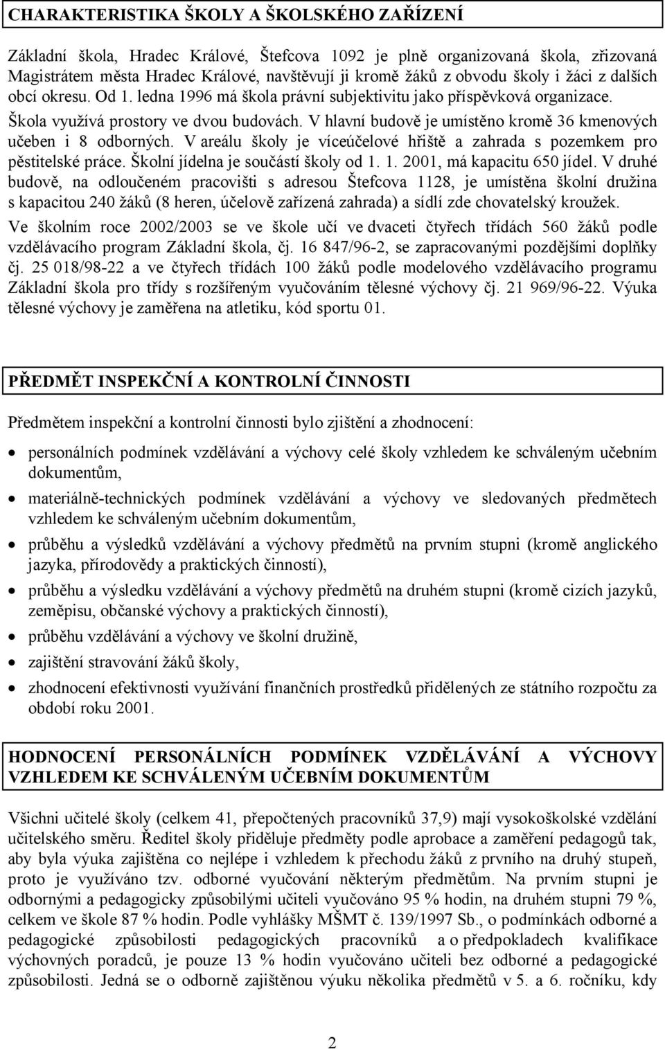 V hlavní budově je umístěno kromě 36 kmenových učeben i 8 odborných. V areálu školy je víceúčelové hřiště a zahrada s pozemkem pro pěstitelské práce. Školní jídelna je součástí školy od 1.