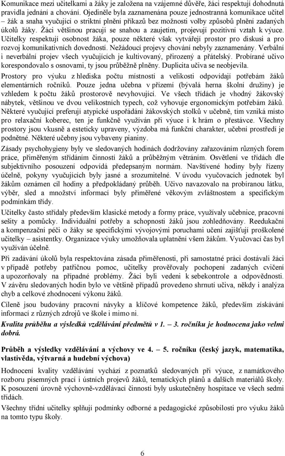 Žáci většinou pracují se snahou a zaujetím, projevují pozitivní vztah k výuce.