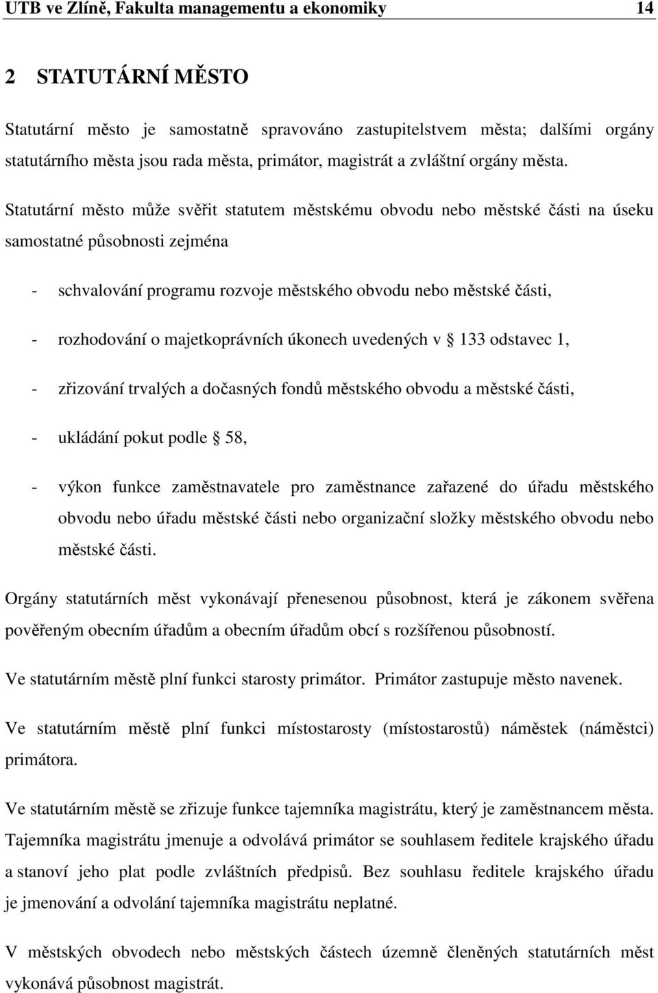 Statutární město může svěřit statutem městskému obvodu nebo městské části na úseku samostatné působnosti zejména - schvalování programu rozvoje městského obvodu nebo městské části, - rozhodování o