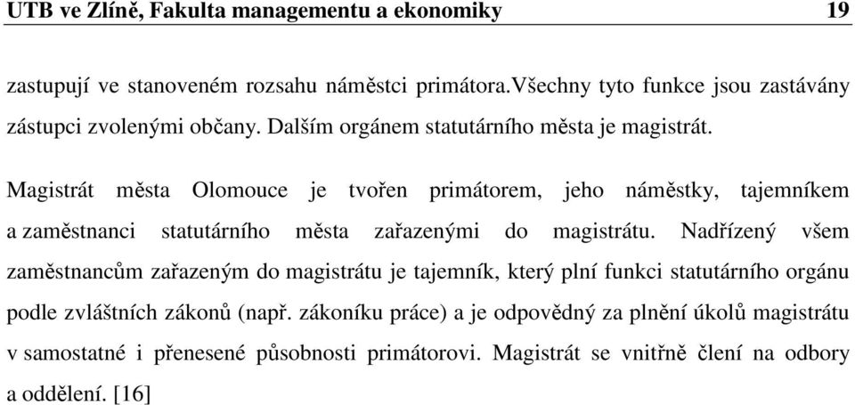 Magistrát města Olomouce je tvořen primátorem, jeho náměstky, tajemníkem a zaměstnanci statutárního města zařazenými do magistrátu.