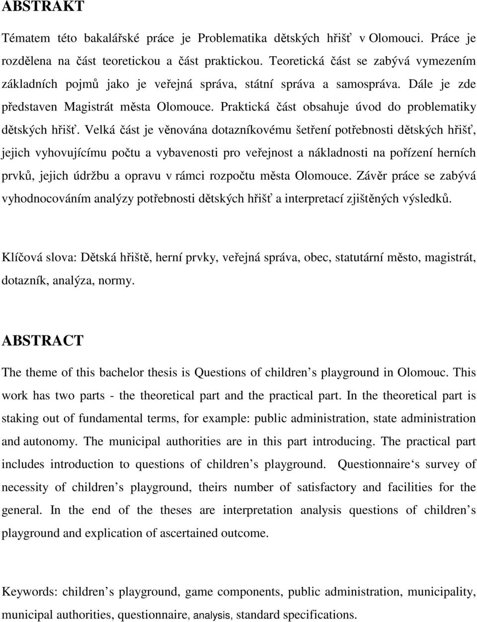 Praktická část obsahuje úvod do problematiky dětských hřišť.