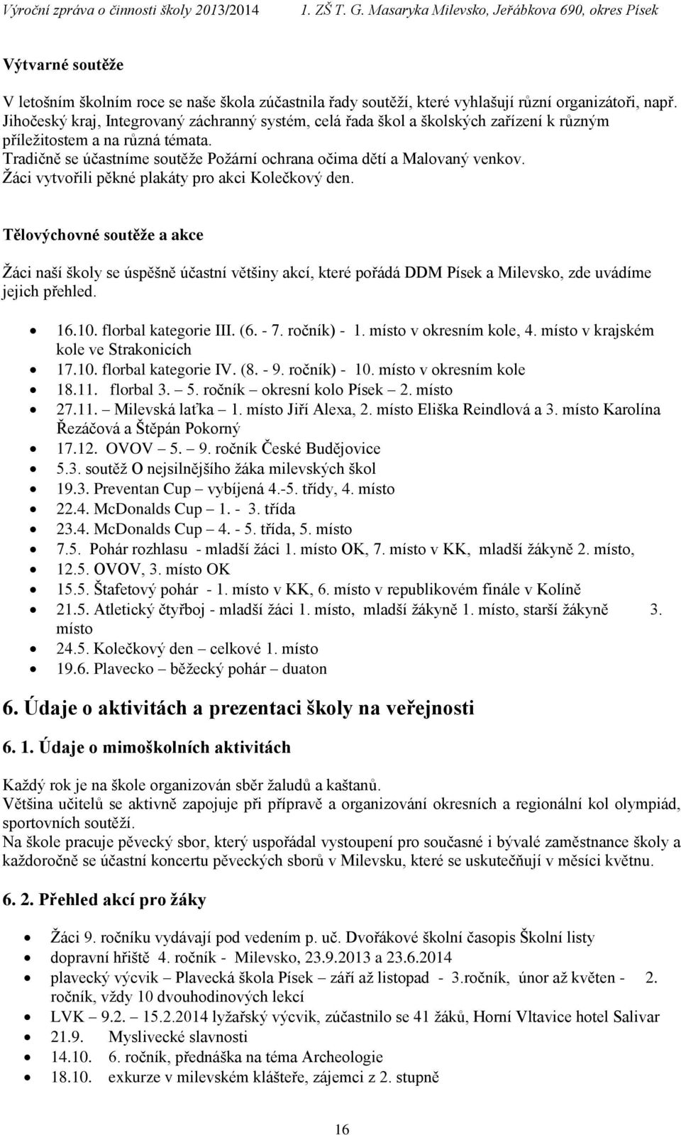 Žáci vytvořili pěkné plakáty pro akci Kolečkový den. Tělovýchovné soutěže a akce Žáci naší školy se úspěšně účastní většiny akcí, které pořádá DDM Písek a Milevsko, zde uvádíme jejich přehled. 16.10.