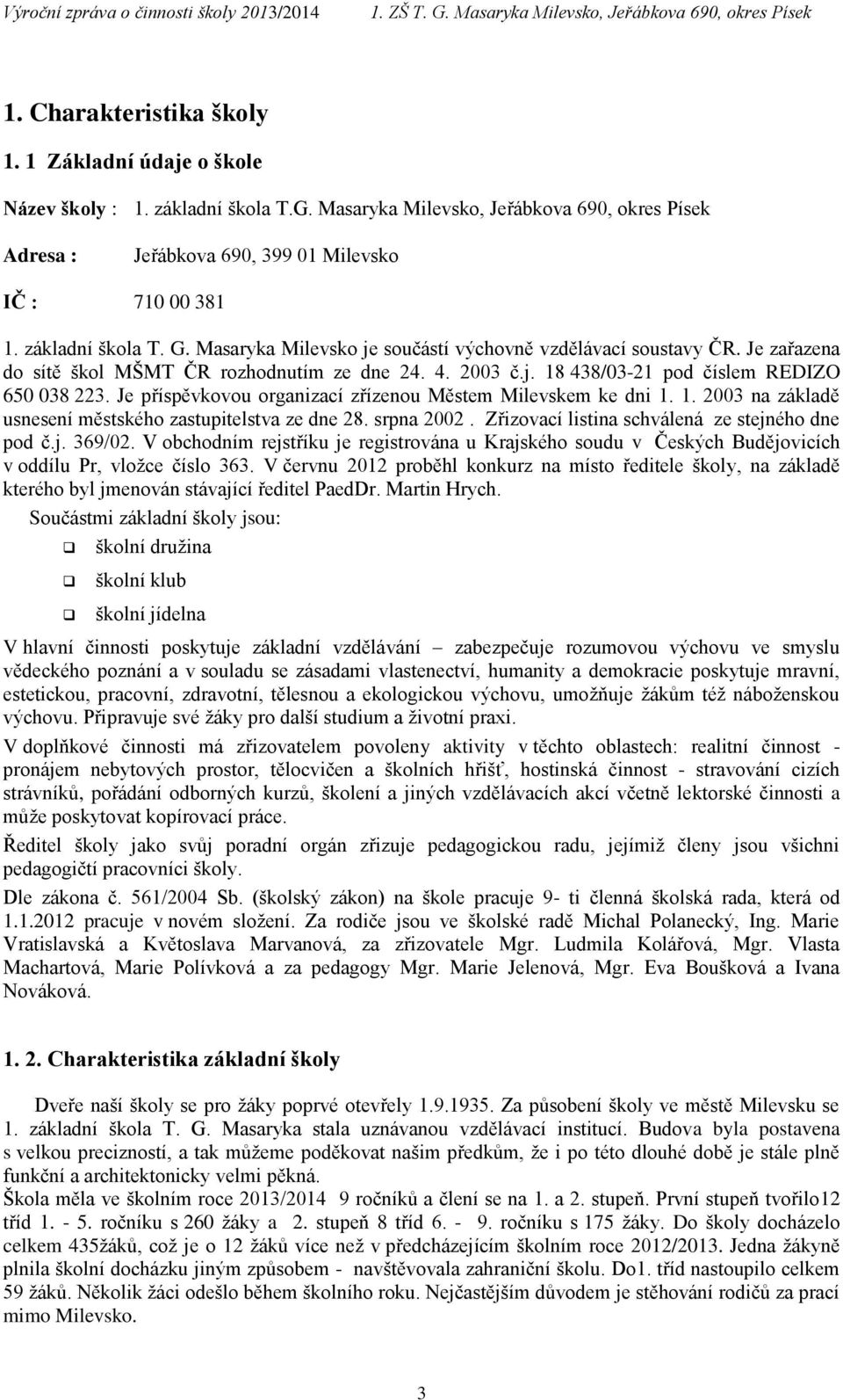 Je příspěvkovou organizací zřízenou Městem Milevskem ke dni 1. 1. 2003 na základě usnesení městského zastupitelstva ze dne 28. srpna 2002. Zřizovací listina schválená ze stejného dne pod č.j. 369/02.