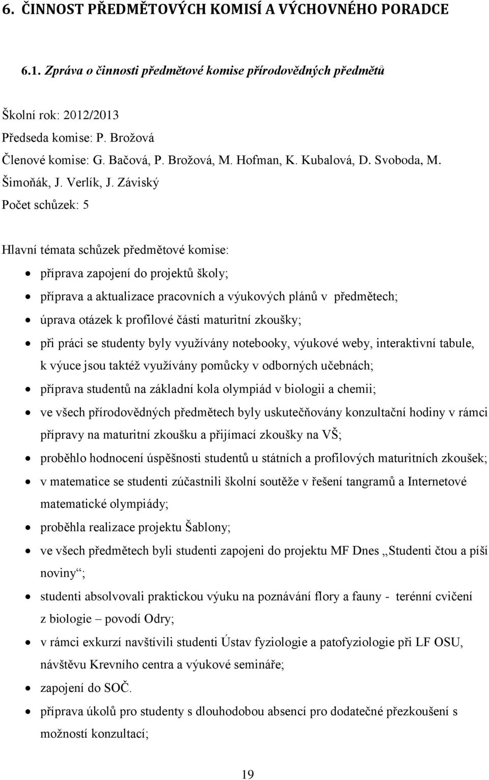 Záviský Počet schůzek: 5 Hlavní témata schůzek předmětové komise: příprava zapojení do projektů školy; příprava a aktualizace pracovních a výukových plánů v předmětech; úprava otázek k profilové