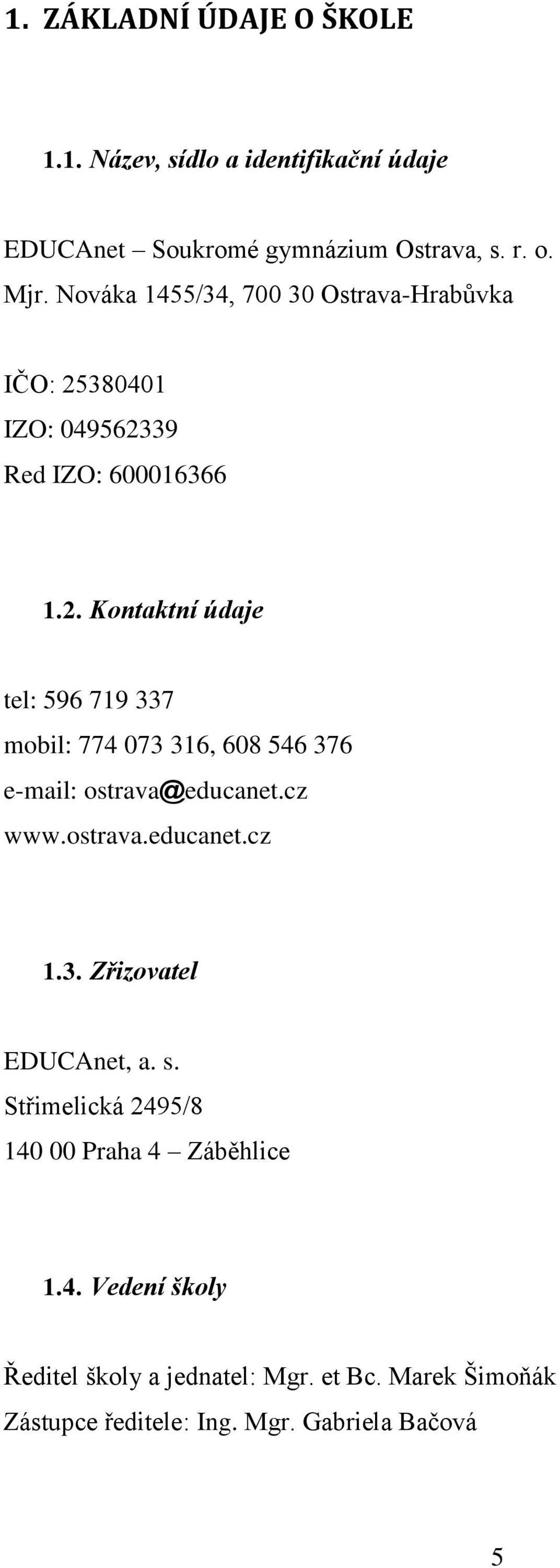 380401 IZO: 049562339 Red IZO: 600016366 1.2. Kontaktní údaje tel: 596 719 337 mobil: 774 073 316, 608 546 376 e-mail: ostrava@educanet.