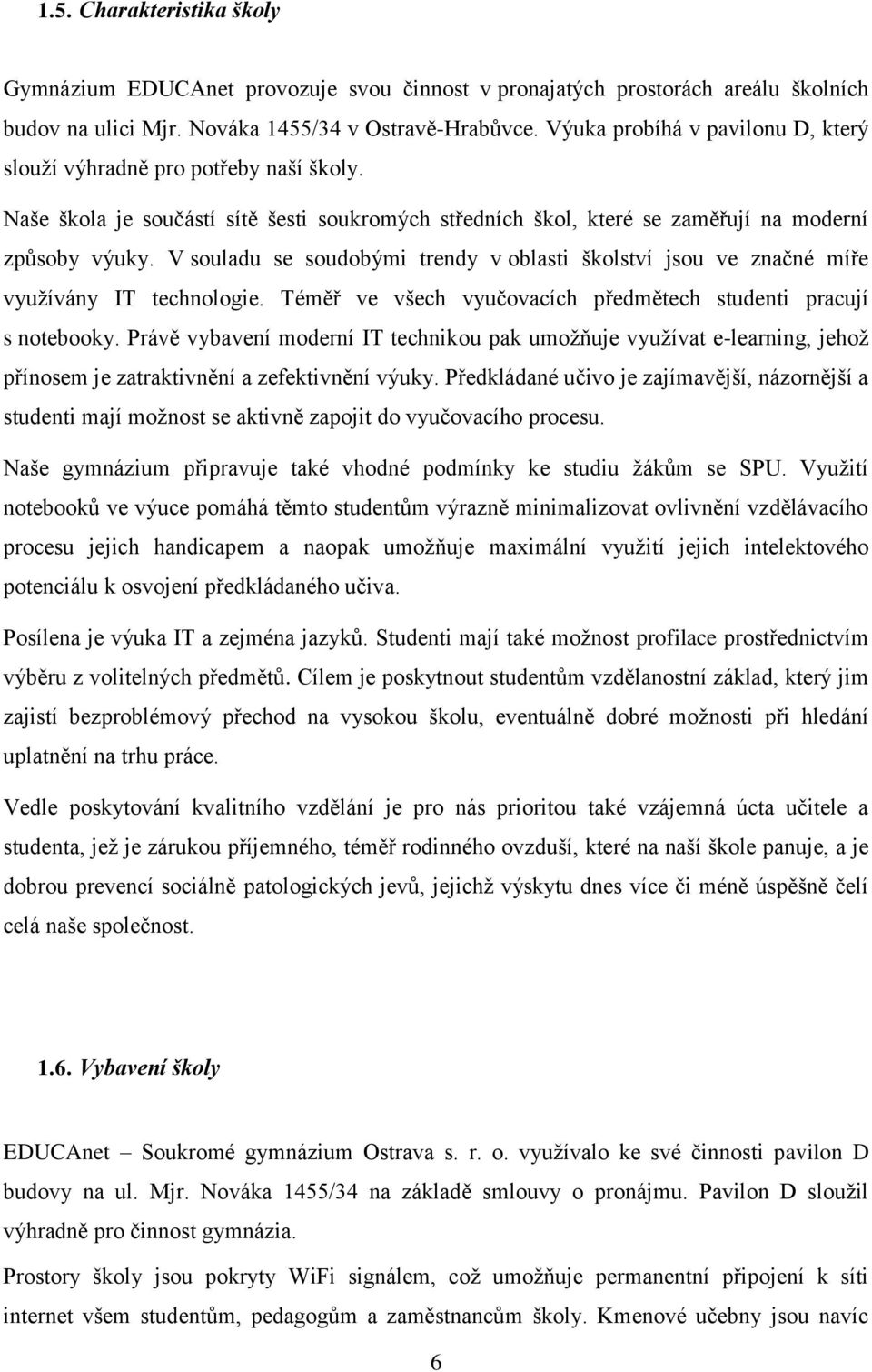 V souladu se soudobými trendy v oblasti školství jsou ve značné míře využívány IT technologie. Téměř ve všech vyučovacích předmětech studenti pracují s notebooky.