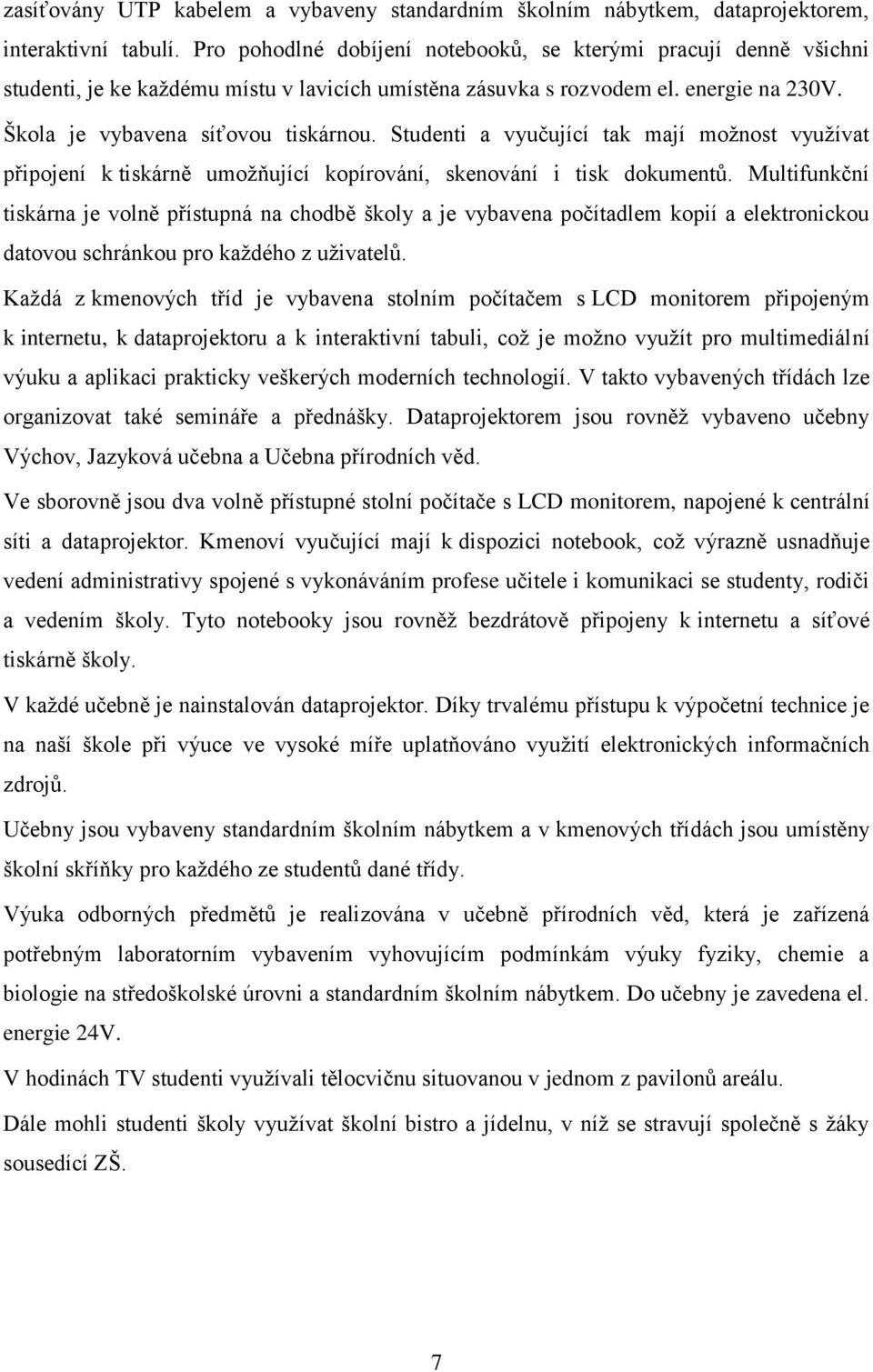 Studenti a vyučující tak mají možnost využívat připojení k tiskárně umožňující kopírování, skenování i tisk dokumentů.