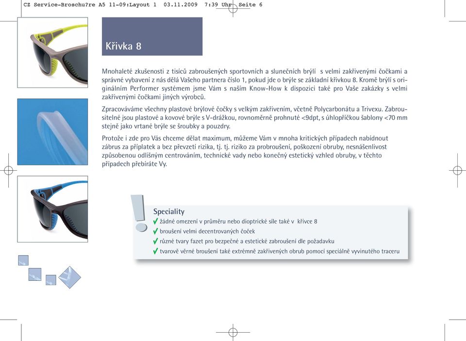2009 7:39 Uhr Seite 6 Křivka 8 Mnohaleté zkušenosti z tisíců zabroušených sportovních a slunečních brýlí s velmi zakřivenými čočkami a správné vybavení z nás dělá Vašeho partnera číslo 1, pokud jde o