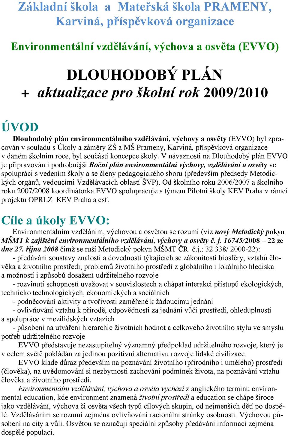 V návaznosti na Dlouhodobý plán EVVO je připravován i podrobnější Roční plán environmentální výchovy, vzdělávání a osvěty ve spolupráci s vedením školy a se členy pedagogického sboru (především