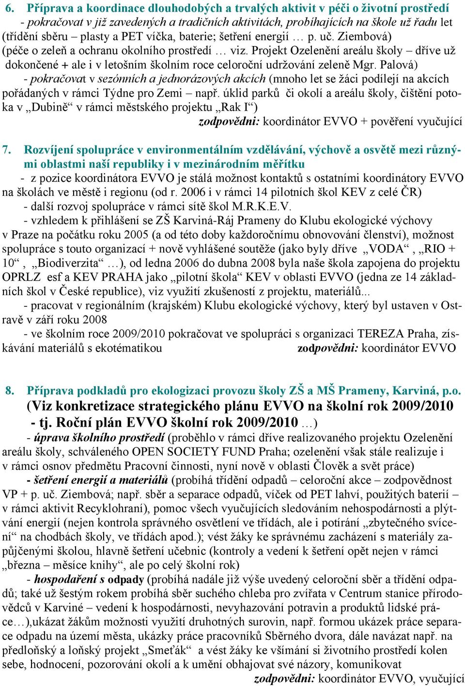 Projekt Ozelenění areálu školy dříve uţ dokončené + ale i v letošním školním roce celoroční udrţování zeleně Mgr.