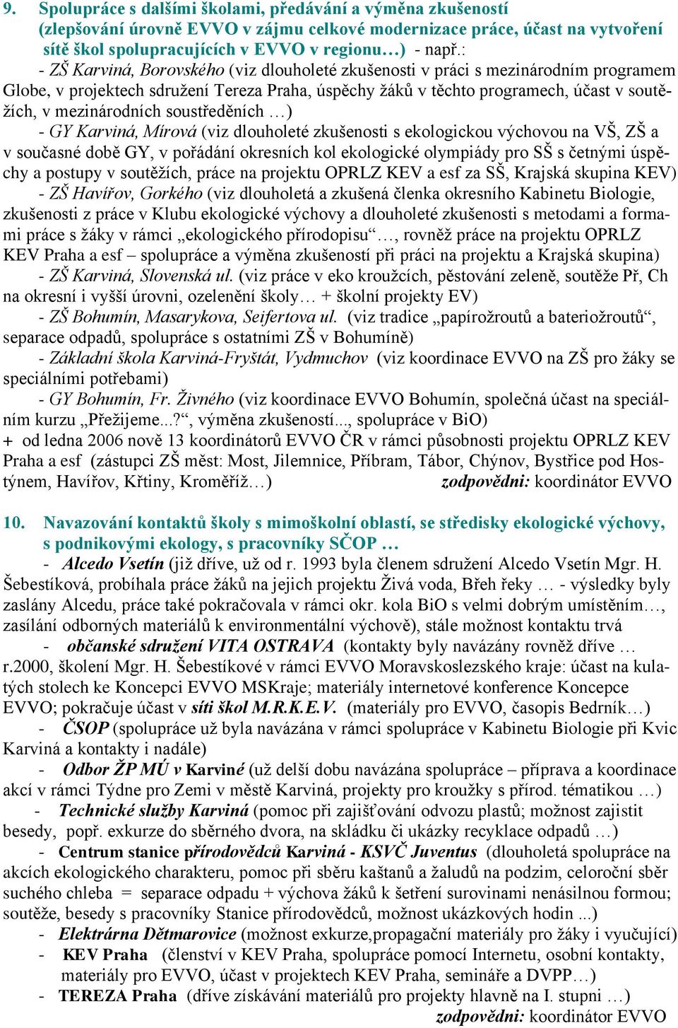 soustředěních ) - GY Karviná, Mírová (viz dlouholeté zkušenosti s ekologickou výchovou na VŠ, ZŠ a v současné době GY, v pořádání okresních kol ekologické olympiády pro SŠ s četnými úspěchy a postupy