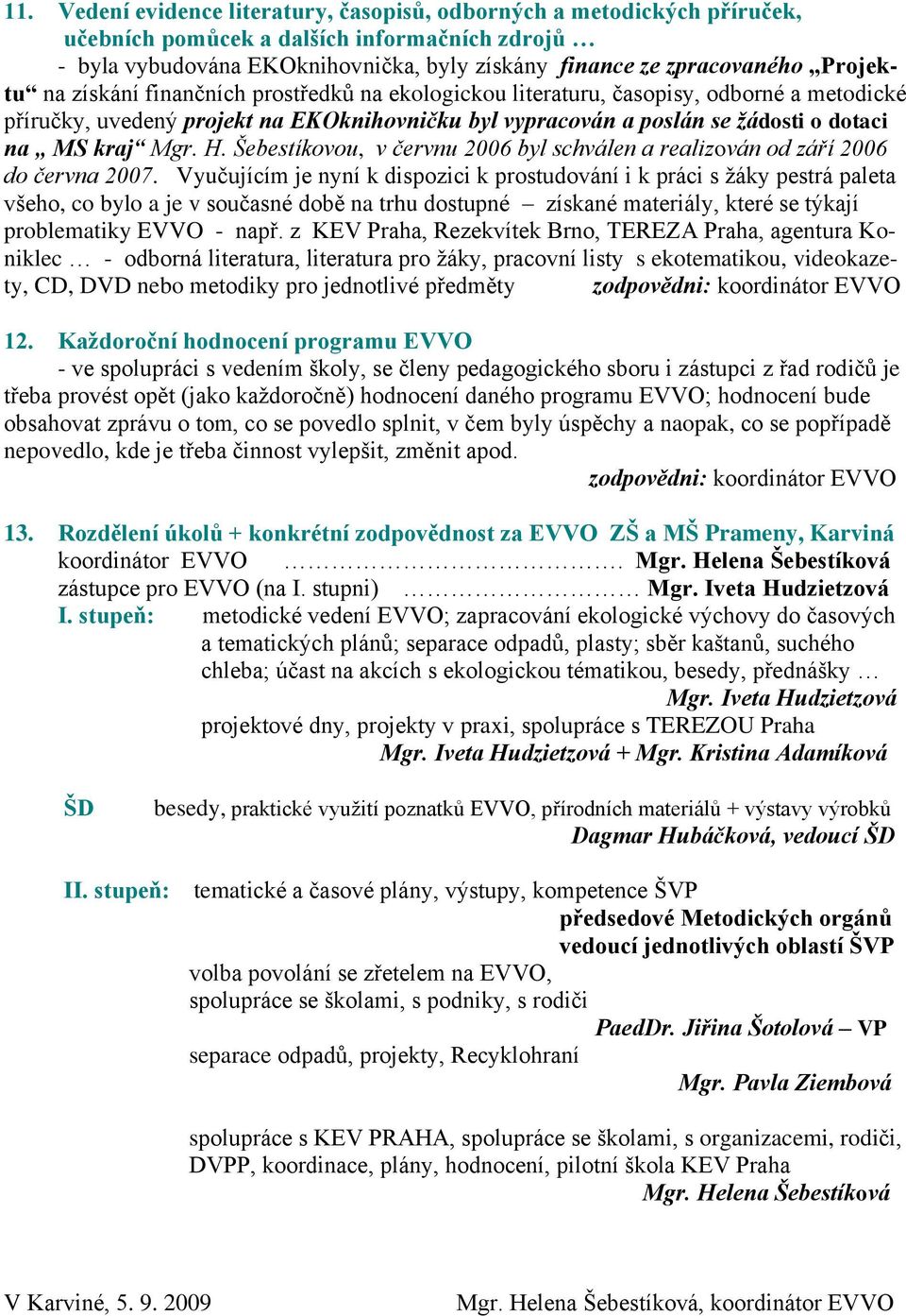 Mgr. H. Šebestíkovou, v červnu 2006 byl schválen a realizován od září 2006 do června 2007.