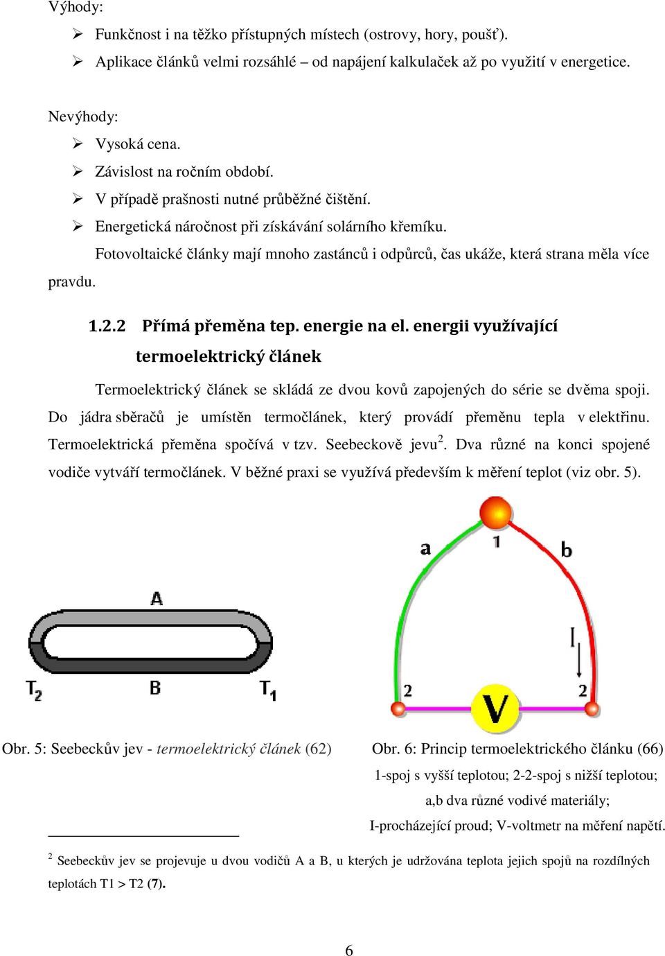 Fotovoltaické články mají mnoho zastánců i odpůrců, čas ukáže, která strana měla více pravdu. 1.2.2 Přímá přeměna tep. energie na el.