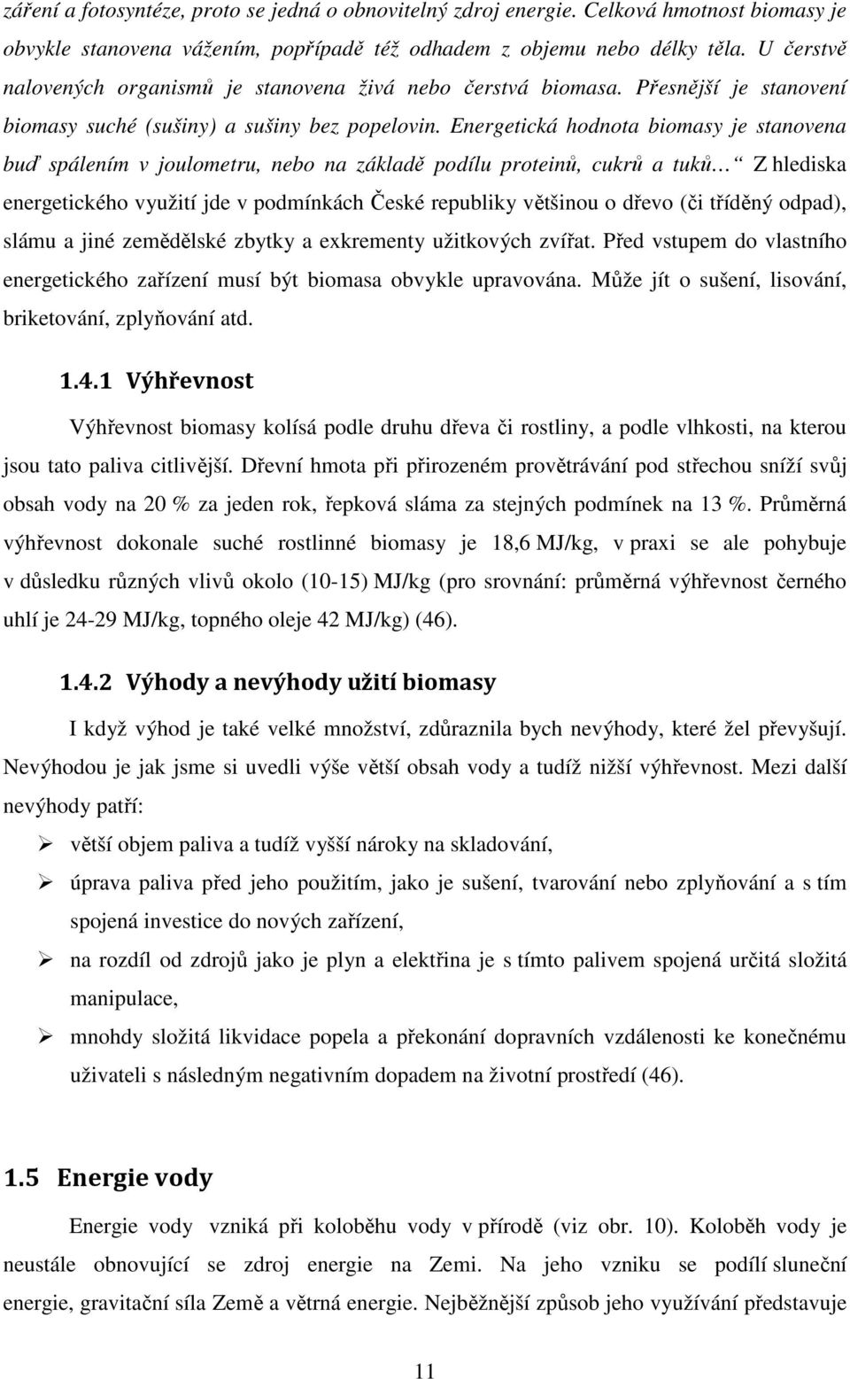 Energetická hodnota biomasy je stanovena buď spálením v joulometru, nebo na základě podílu proteinů, cukrů a tuků Z hlediska energetického využití jde v podmínkách České republiky většinou o dřevo