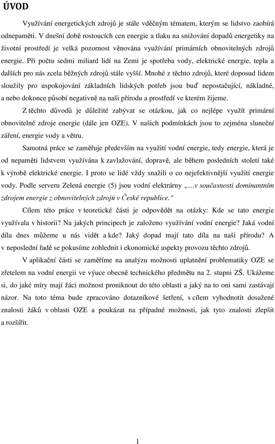 Při počtu sedmi miliard lidí na Zemi je spotřeba vody, elektrické energie, tepla a dalších pro nás zcela běžných zdrojů stále vyšší.