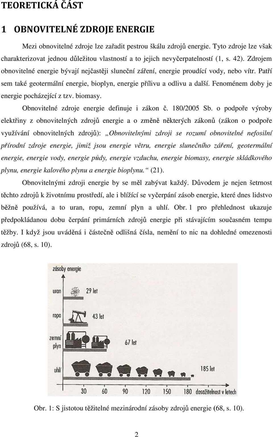 Zdrojem obnovitelné energie bývají nejčastěji sluneční záření, energie proudící vody, nebo vítr. Patří sem také geotermální energie, bioplyn, energie přílivu a odlivu a další.