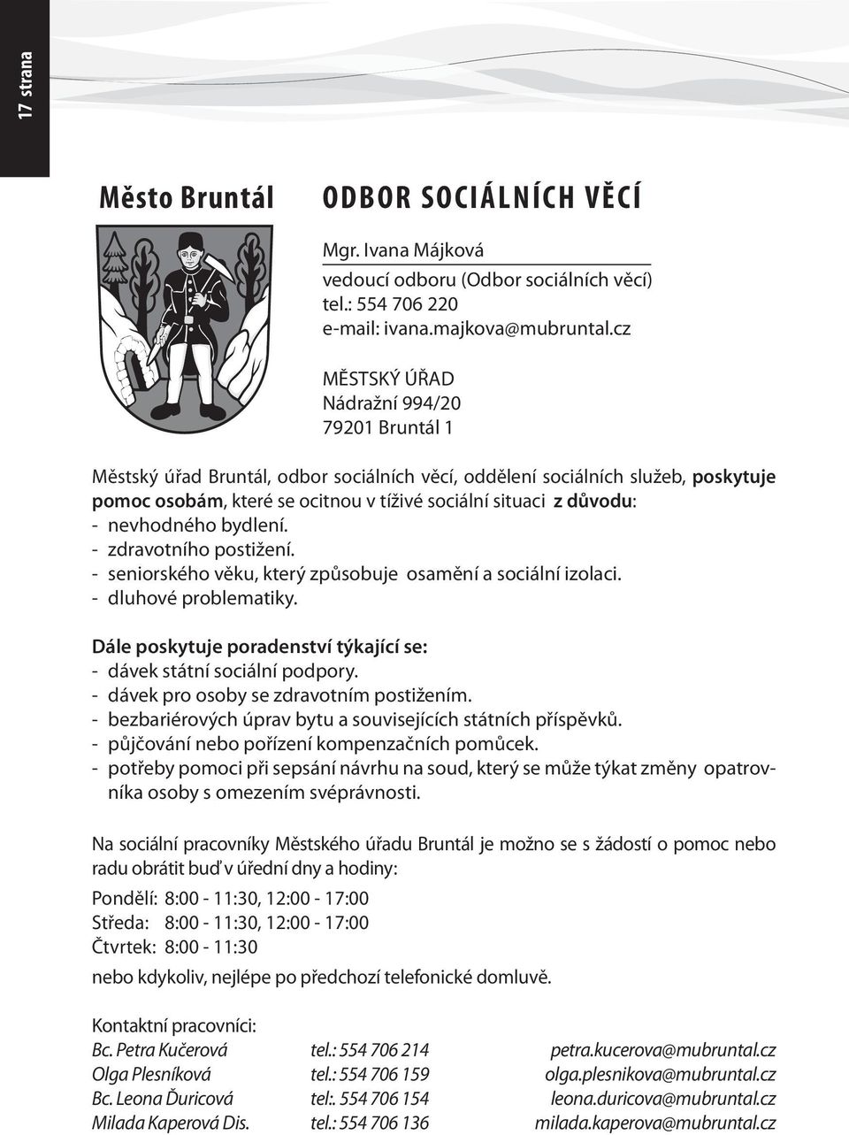 nevhodného bydlení. - zdravotního postižení. - seniorského věku, který způsobuje osamění a sociální izolaci. - dluhové problematiky.