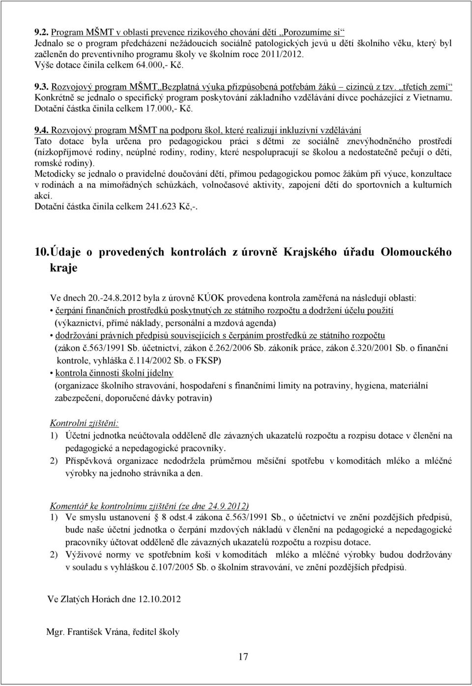 třetích zemí Konkrétně se jednalo o specifický program poskytování základního vzdělávání dívce pocházející z Vietnamu. Dotační částka činila celkem 17.000,- Kč. 9.4.